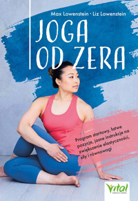 Joga od zera. Program startowy, łatwe pozycje, jasne instrukcje na zwiększenie elastyczności, siłę i równowagę - Liz Lowenstein, Max Lowenstein - ebook