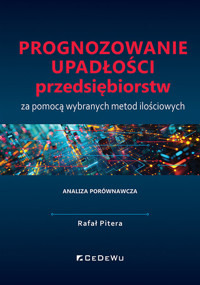 Prognozowanie upadłości przedsiębiorstw za pomocą wybranych metod ilościowych. Analiza porównawcza - Pitera Rafał - książka