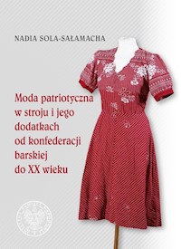 Moda patriotyczna w stroju i jego dodatkach od konfederacji barskiej do XX wieku - Sola-Sałamacha Nadia - książka