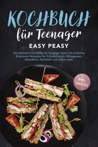 Kochbuch für Teenager: Easy Peasy - Die ultimative Kochbibel für hungrige Teens mit einfachen & leckeren Rezepten für Frühstückstück, Mittagessen, Abendbrot, Nachtisch und vielem mehr - inkl. Snacks - Lars Hofmann - ebook