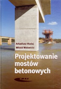 Projektowanie mostów betonowych - Arkadiusz Madaj, Witold Wołowicki - książka
