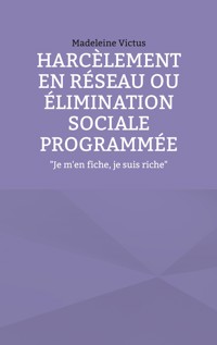 Harcèlement en réseau ou élimination sociale programmée - Madeleine Victus - ebook