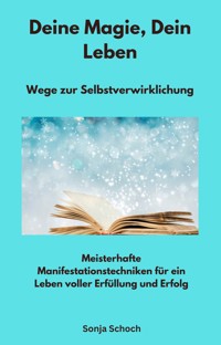 Deine Magie, Dein Leben - Wege zur Selbstverwirklichung - Sonja Schoch - ebook