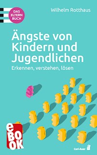 Ängste von Kindern und Jugendlichen – Das Elternbuch - Wilhelm Rotthaus - ebook