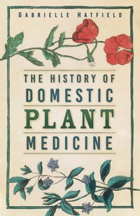 The History of Domestic Plant Medicine - Gabrielle Hatfield - ebook