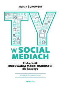 Ty w social mediach. Podręcznik budowania marki osobistej dla każdego (wydanie poszerzone) - Marcin Żukowski - książka