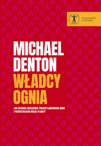 Władcy ognia. Jak człowiek zrealizował projekt ujarzmienia ognia i przekształcenia naszej planety - Denton Michael   - ebook