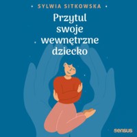 Przytul swoje wewnętrzne dziecko - Sitkowska Sylwia - audiobook + książka