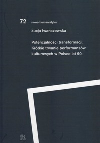 Potencjalności transformacji. Krótkie trwanie performansów kulturowych lat 90 - Iwanczewska Łucja - książka