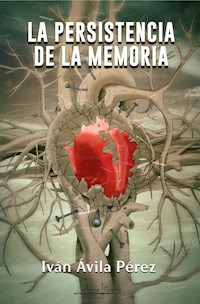 La persistencia de la memoria - Iván Ávila Pérez - ebook