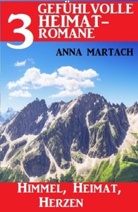 Himmel, Heimat, Herzen: 3 Gefühlvolle Heimatromane - Anna Martach - ebook