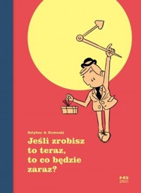 Jeśli zrobisz to teraz, to co będzie zaraz? - Bartosz Sztybor - książka