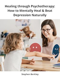 Healing through Psychotherapy: How to Mentally Heal & Beat Depression Naturally - Stephen Berkley - ebook