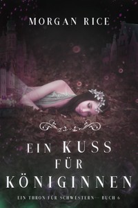 Ein Kuss für Königinnen (Ein Thron für Schwestern — Buch Sechs) - Rice Morgan - ebook