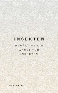 Insekten - bewältige die Angst vor Insekten - Tobias Hopfmüller - ebook
