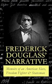 FREDERICK DOUGLASS' NARRATIVE – Memoirs of an American Slave, Freedom Fighter & Statesman - Frederick Douglass - ebook