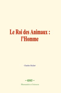 Le Roi des Animaux : l’Homme - Charles Richet - ebook