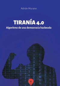 Tiranía 4.0 - Adrián Murano - ebook