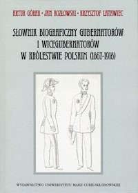 Słownik biograficzny gubernatorów i wicegubernatorów w Królestwie Polskim - Górak Artur, Kozłowski Jan, Latawiec Krzysztof - książka