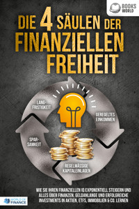 Die 4 Säulen der finanziellen Freiheit: Wie Sie Ihren finanziellen IQ exponentiell steigern und alles über Finanzen, Geldanlange und erfolgreiche Investments in Aktien, ETFs, Immobilien & Co. lernen - World of Finance - ebook