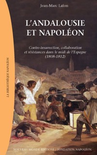 L’Andalousie et Napoléon, Contre-insurrection, collaboration et résistances dans le midi de l'Espagne (1808-1812) - Jean-Marc LAFON - ebook