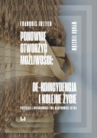 Ponownie otworzyć możliwości: de-koincydencja i kolejne życie - Jullien François - książka