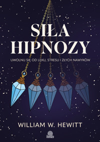 Siła hipnozy. Uwolnij się od lęku, stresu i złych nawyków - William W. Hewitt - ebook + książka