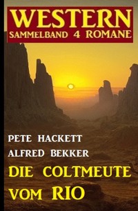 Die Coltmeute vom Rio: Western Sammelband 4 Romane - Alfred Bekker - ebook