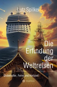 Die Erfindung der Weltreisen - Lutz Spilker - ebook