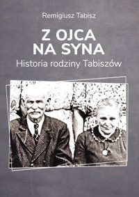Z ojca na syna. Historia rodziny Tabiszów - Remigiusz Tabisz - ebook + książka