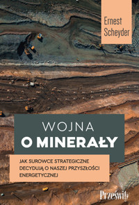 Wojna o minerały. Jak surowce strategiczne decydują o naszej przyszłości energetycznej - Ernest Scheyder - ebook + książka