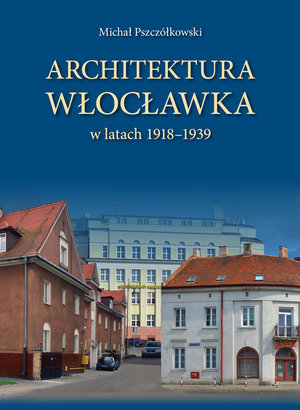 Architektura Włocławka w latach 1918-1939 - Michał Pszczółkowski - książka