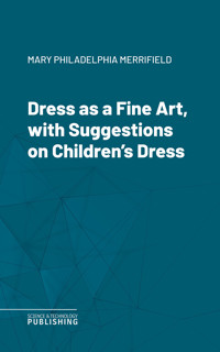 Dress as a Fine Art, with Suggestions on Children's Dress - Mary Philadelphia Merrifield - ebook
