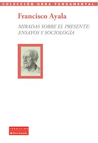 Miradas sobre el presente: ensayos y sociología - Francisco Ayala - ebook