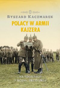 Polacy w armii kajzera - Ryszard Kaczmarek - ebook + książka