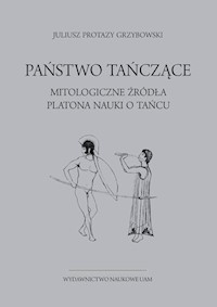 Państwo tańczące. Mitologiczne źródła Platona nauki o tańcu - Grzybowski Protazy Juliusz - książka