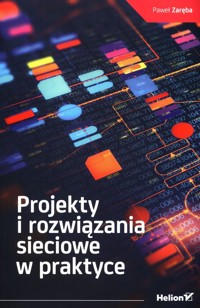 Projekty i rozwiązania sieciowe w praktyce - Zaręba Paweł - książka