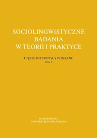 Socjolingwistyczne badania w teorii i praktyce Ujęcie interdyscyplinarne. Tom 5 -  - książka