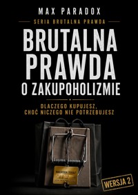 Brutalna prawda o zakupoholizmie - Dlaczego kupujesz, choć niczego nie potrzebujesz - Max Paradox - ebook