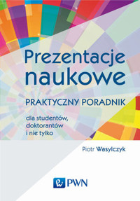 Prezentacje naukowe. Praktyczny poradnik dla studentów, doktorantów i nie tylko - Piotr Wasylczyk - książka