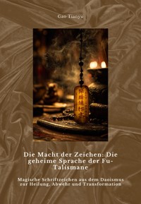 Die Macht der Zeichen: Die geheime Sprache der Fu-Talismane - Tianyu Gao - ebook