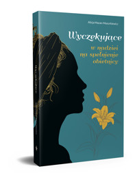 WYCZEKUJĄCE. W nadziei na spełnienie obietnicy - Alicja Mazan-Mazurkiewicz - książka