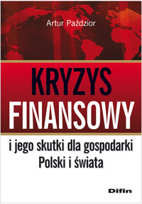 Kryzys finansowy i jego skutki dla gospodarki Polski i świata - Paździor Artur - książka