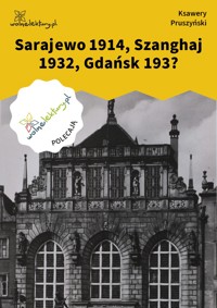 Sarajewo 1914, Szanghaj 1932, Gdańsk 193? - Pruszyński Ksawery - ebook