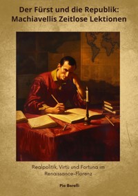 Der Fürst und die Republik: Machiavellis Zeitlose  Lektionen - Pio Borelli - ebook