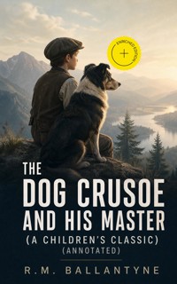 THE DOG CRUSOE AND HIS MASTER (A Children's Classic) (Annotated) - R. M. Ballantyne - ebook