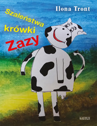 Szaleństwa krówki Zazy - Ilona Tront - książka