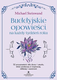 Buddyjskie opowieści na każdy tydzień roku. 52 przypowieści dla duszy i umysłu, które podarują ci inspirację, refleksję i uważność - Michael Steinwand - ebook + książka
