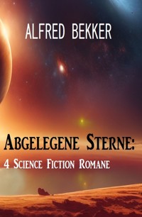 Abgelegene Sterne: 4 Science Fiction Romane - Alfred Bekker - ebook
