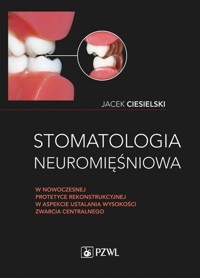 Stomatologia neuromięśniowa w nowoczesnej protetyce rekonstrukcyjnej w aspekcie ustalania wysokości - Jacek Ciesielski - książka